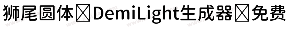 狮尾圆体 DemiLight生成器字体转换